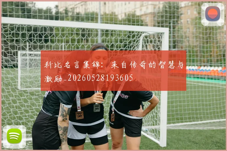 科比名言集锦：来自传奇的智慧与激励_20260528193605