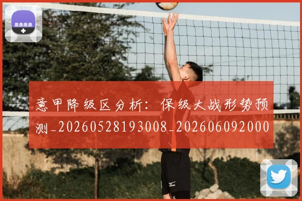 意甲降级区分析：保级大战形势预测_20260528193008_20260609200018